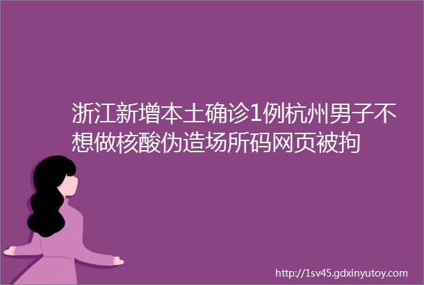 浙江新增本土确诊1例杭州男子不想做核酸伪造场所码网页被拘