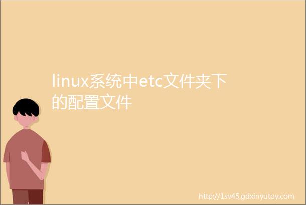 linux系统中etc文件夹下的配置文件